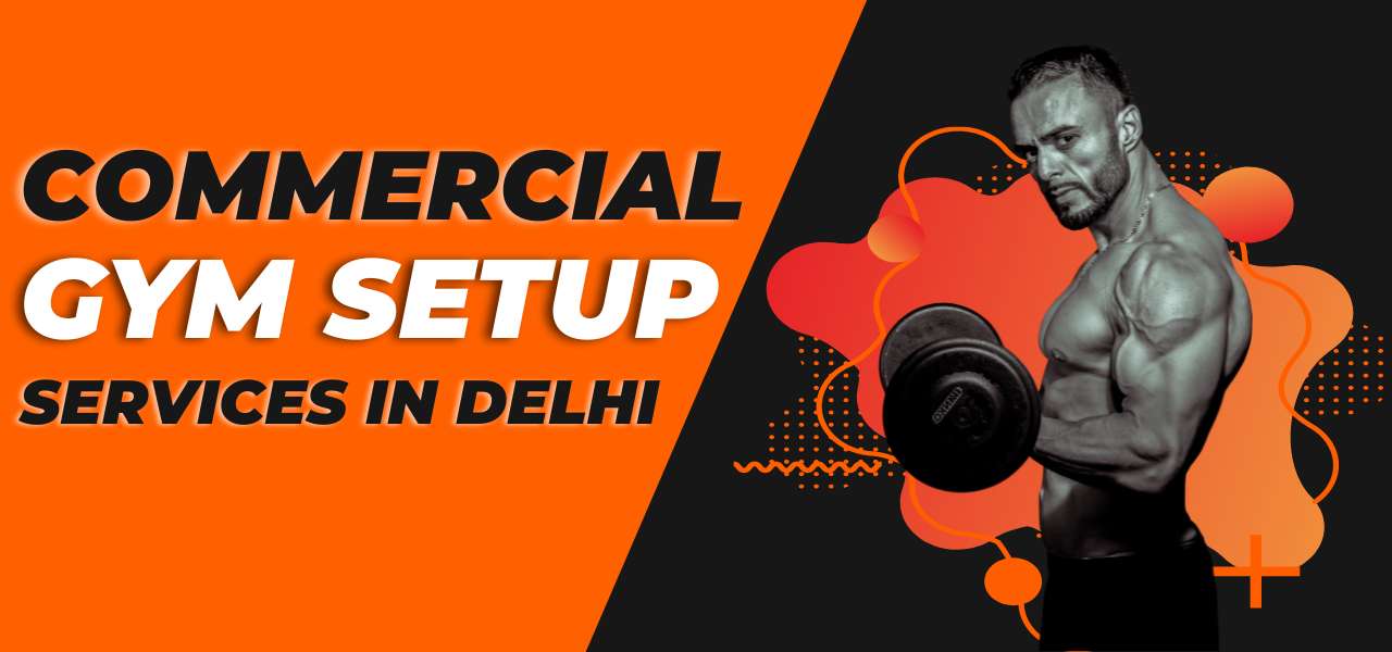 COMMERCIAL GYM SETUP SERVICES IN delhi