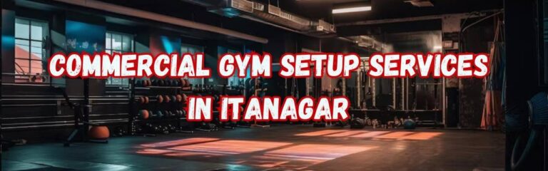 Commercial Gym Setup Services in Itanagar