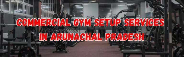 commercial gym setup services in Arunachal Pradesh