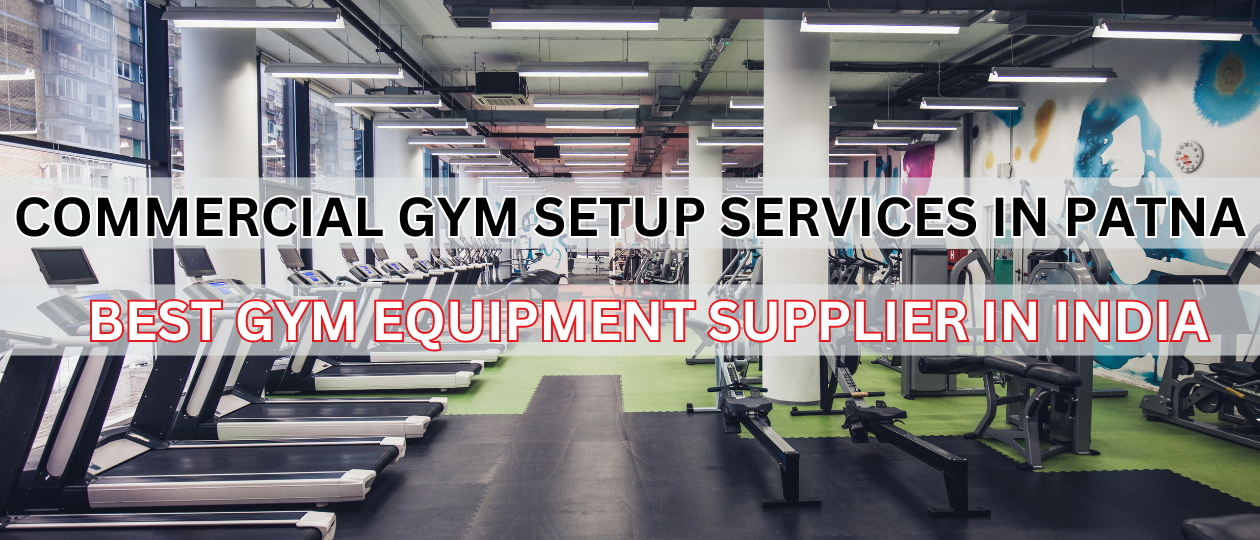 commercial gym setup services in Patna Gym Equipment Supplier Imported GYM Equipment GYM